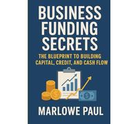 Business Funding Secrets: The Blueprint to Building Capital, Credit, and Cash Flow (Expat Guide to Travel)