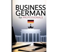 Business German for Professionals: Emails, Meetings, and Negotiations