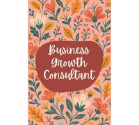 Business Growth Consultant Notebook (6 x 9 Inches): Floral Design Blank Lined Journal for Growth Strategies, Client Planning & Daily Consulting Notes
