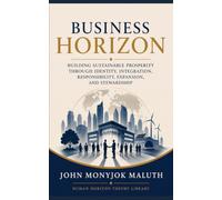 Business Horizon: Building Sustainable Prosperity Through Identity, Integration, Responsibility, Expansion, and Stewardship (Human Horizon Theory Library)