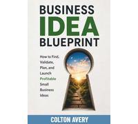 Business Idea Blueprint: How to Find, Validate, Plan, and Launch Profitable Small Business Ideas
