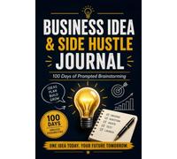 Business Idea & Side Hustle Journal: A place to write down your own brilliant ideas for a new business or side hustle you want to pursue.