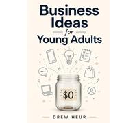 Business Ideas for Young Adults: The Step-by-Step Guide to Turn Your Creativity Into a Profitable Side Hustle Without Startup Money