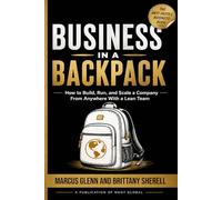 Business in a Backpack: How to Build, Run, and Scale a Company From Anywhere With a Lean Team