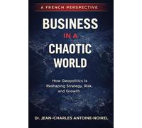 Business In a Chaotic World: How Geopolitics is Reshaping Strategy, Risk, and Growth (Géopolitique d'entreprise)