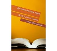 Business in the Real World: A Smart Study Guide for GCSE Students (Smart Study Press GCSE Business Studies Series)