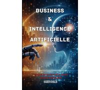 Business & Intelligence Artificielle: Comment utiliser l’IA pour créer, décider et scaler sans perdre l’humain