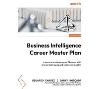 Business Intelligence Career Master Plan: Launch and advance your BI career with proven techniques and actionable insights