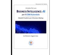 Business Intelligence e AI per il CRM Aziendale: Modelli Predittivi per il Decision Making (Management per l'Impresa - Data Management, Innovazione e Intelligenza Artificiale)