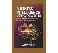 Business Intelligence Using Power BI: Hands-On Techniques for Turning Raw Data into Insightful Dashboards and Reports