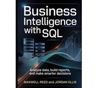 Business Intelligence with SQL: Analyze data, build reports, and make smarter decisions (Mastering SQL)