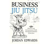 Business Jiu Jitsu: Discover the Entrepreneur's Path through the Wisdom of Jiu Jitsu: Discover