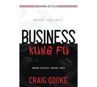 Business Kung Fu: Modern Strategy, Ancient Truth, Your Success