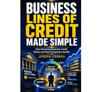 Business Lines of Credit Made Simple: How Revolving Business Credit Works and How Companies Qualify: 2 (Business Credit & Capital)