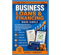 Business Loans & Financing Made Simple: The Complete Step-by-Step Guide to Business Loans, SBA Financing, Lines of Credit, Equipment Financing, ... (Small Business Accounting & Tax Series)