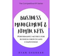 Business Management & Admin. KPIs: Performance Metrics for Business Growth and Competition (Competitive Business KPIs)