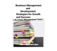 Business Management and Development: Strategies for Growth and Success: Business Management Total (Business Management Special Volume)