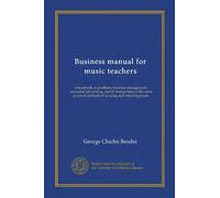 Business manual for music teachers (Vol-1): a handbook on profitable business management, successful advertising, and all that pertains to the most practical methods of securing and retaining pupils