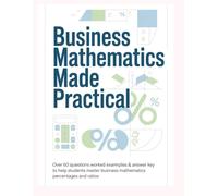 BUSINESS MATHEMATICS MADE PRACTICAL: Over 60 Questions Worked Examples & Answer Key to Help Students Master Business Mathematics Percentages and Ratios (CORE MATHEMATICS PRACTICE WORKBOOK SERIES)