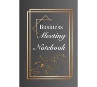 Business Meeting Notebook: Meeting Notes & Business Planner, Elegant Lined Notebook, 110 Pages: A professional Notebook for Topics, Arrangements, and Post-Meeting Tasks