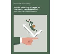 Business Mentoring Strategico per accelerare la crescita aziendale: Affianca, forma e guida il cambiamento dall'interno (Fractional Strategy)