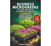 Business Microgreens: La Guida Definitiva al Profitto Urbano: Tecniche Avanzate, Strategie di Vendita B2B e Burocrazia Italiana per Produttori Indipendenti
