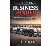 Business Minded: How to Build Wealth, Control Freight, and Create Legacy in the Trucking Industry