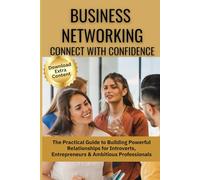 Business Networking: Connect with Confidence: The Practical Guide to Building Powerful Relationships for Introverts, Entrepreneurs & Ambitious ... (Mastering Professional Communication Series)