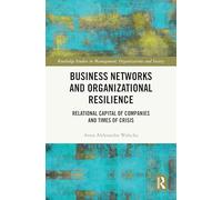 Business Networks and Organizational Resilience: Relational Capital of Companies and Times of Crisis (Routledge Studies in Management, Organizations and Society)