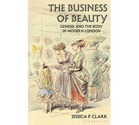 The Business of Beauty: Gender and the Body in Modern London