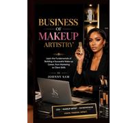 BUSINESS OF MAKEUP ARTISTRY: Learn the Fundamentals of Building a Successful Make-up Career, from Marketing to Client Skills