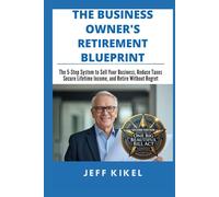 Business Owner's Retirement Blueprint: The 5-Step System To Sell Your Business, Secure Lifetime Income, and Retire Without Regret (Second Edition 2026) (Exit Rich...Retire Free Series)