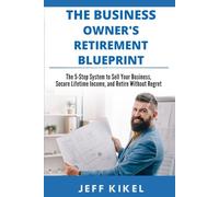 Business Owner's Retirement Blueprint: The 5-Step System To Sell Your Business, Secure Lifetime Income, and Retire Without Regret (Exit Rich...Retire Free Series)