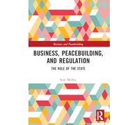 Business, Peacebuilding, and Regulation: The Role of the State