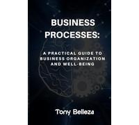 Business Process: A Practical Guide to Business Organization and Well-Being