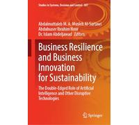 Business Resilience and Business Innovation for Sustainability: The Double-Edged Role of Artificial Intelligence and Other Disruptive Technologies: 587 (Studies in Systems, Decision and Control, 587)