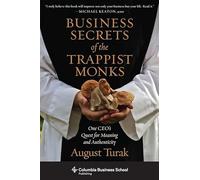 Business Secrets of the Trappist Monks: One CEO's Quest for Meaning and Authenticity (Columbia Business School Publishing)