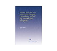Business Short Cuts in Accounting, Book-Keeping, Card Indexing, Advertising, Correspondence, Management