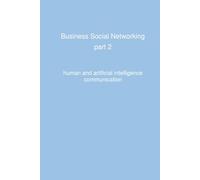 Business Social Networking - part 2: human and artificial intelligence communication (Business&Social impacts of technology)