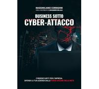 Business sotto cyber-attacco. Cybersecurity per l'impresa. Difendi la tua azienda dalle forze oscure della rete