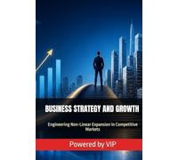 BUSINESS STRATEGY AND GROWTH: Engineering Non-Linear Expansion in Competitive Markets