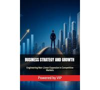 BUSINESS STRATEGY AND GROWTH: Engineering Non-Linear Expansion in Competitive Markets (Business Books for Entrepreneurs and Corporations)