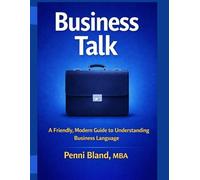 Business Talk: A Friendly, Modern Guide to Understanding Business Language-Without the Jargon