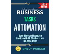 Business Tasks Automation:: Save Time and Increase Profits with AI, Chatbots, and No-Code Tools for Small Business Owners