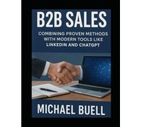 Business to Business Sales: The Complete Process: The Complete Process to Master B2B Sales using Proven Methods, LinkdeIn, and ChatGPT