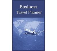 Business Travel Planner & Logbook for Work Trips: All-in-One Organizer with Schedules, Tasks, Contacts, Transportation, Accommodation, Expenses, Calls, Follow-Ups and Notes