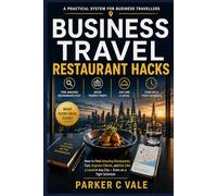 Business Travel Restaurant Hacks: How to Find Amazing Restaurants Fast, Impress Clients, and Eat Like a Local in Any City - Even on a Tight Schedule
