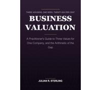 Business Valuation: A Practitioner's Guide to Three Values for One Company, and the Arithmetic of the Gap (The Institutional Finance Handbooks)