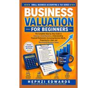Business Valuation for Beginners: The Complete Step-by-Step Guide to Valuing a Small Business, Understanding Financial Statements, Increasing Business ... Bus (Small Business Accounting & Tax Series)