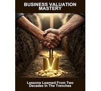 Business Valuation Mastery: Lessons Learned From Two Decades In The Trenches